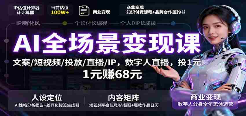 AI全场景变现课：文案/短视频/投放/直播/IP，数字人直播，投1元赚68元-轻创网