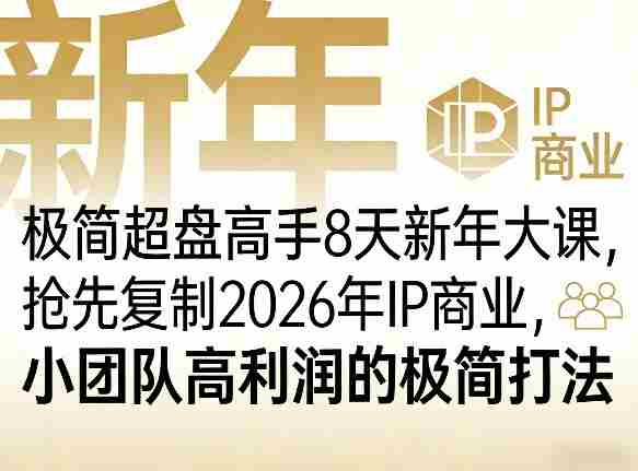 极简超盘高手8天新年大课（26年3月4-13日），抢先复制2026年IP商业，小团队高利润的极简打法-轻创网