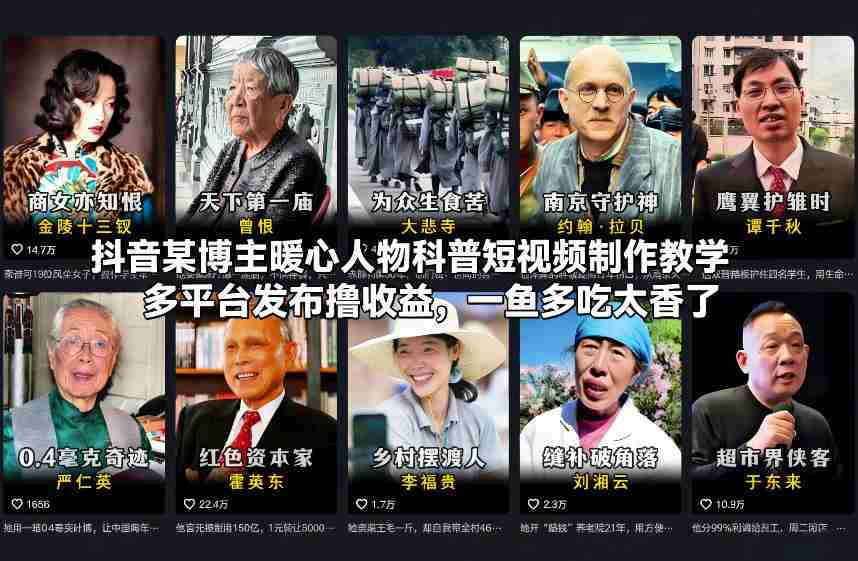 抖音某博主暖心人物科普短视频制作教学，多平台发布撸收益，一鱼多吃太香了-轻创网