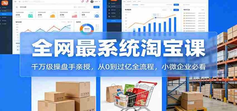 淘宝天猫系统课：千万级操盘手亲授，从0到过亿全流程，小微企业必看-轻创网