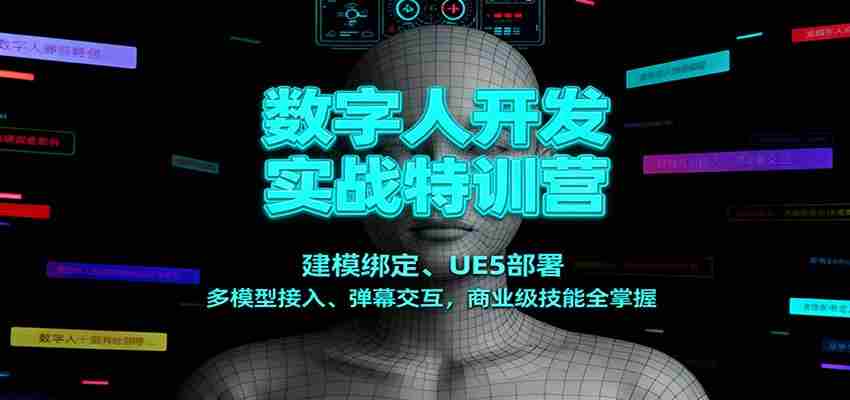数字人开发实战特训营：建模绑定、UE5部署、多模型接入、弹幕交互，商业级技能全掌握-轻创网