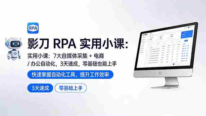 （17655期）影刀 RPA 实用小课：7 大自媒体采集 + 电商 / 办公自动化，3 天速成，零基础也能上手-轻创网