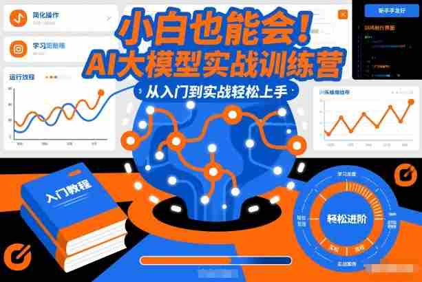小白也能会!AI大模型实战训练营,从入门到实战轻松上手-轻创网