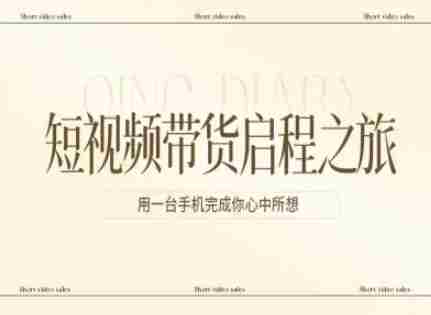 短视频带货启程之旅，用一台手机完成你心中所想-轻创网