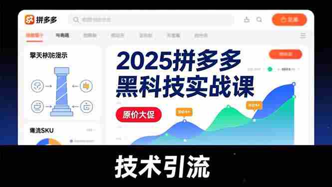 （16977期）2025拼多多黑科技实战课，擎天柱玩法、爆流SKU、原价大促，技术引流，单店日销轻松破千单-轻创网