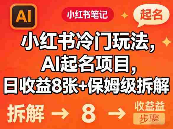 小红书冷门玩法，AI起名项目，日收益8张+保姆级拆解-轻创网