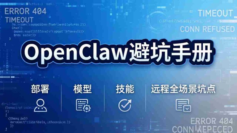 （17671期）OpenClaw避坑手册：部署+模型+技能+远程全场景坑点，一次性给你说全，少走弯路-轻创网