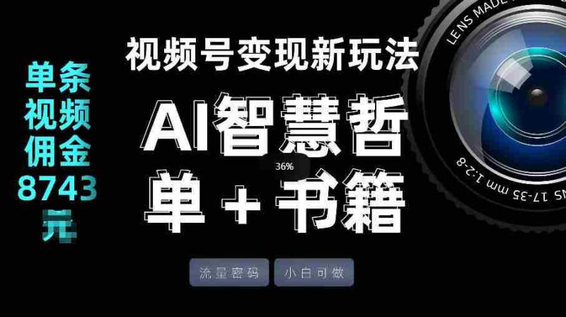 视频号流量密码，变现新玩法-AI智慧哲单＋书单，单条视频佣金8743米-轻创网