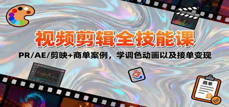 2025视频剪辑全技能课：PR/AE/剪映+商单案例，学调色动画以及接单变现-轻创网