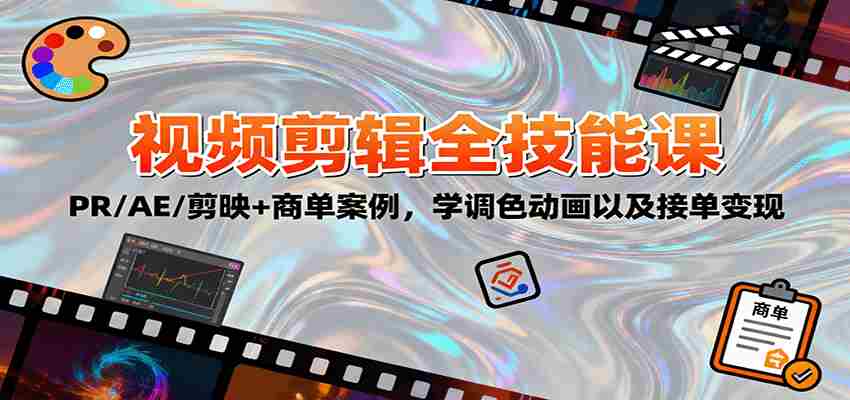 2025视频剪辑全技能课：PR/AE/剪映+商单案例，学调色动画以及接单变现-轻创网