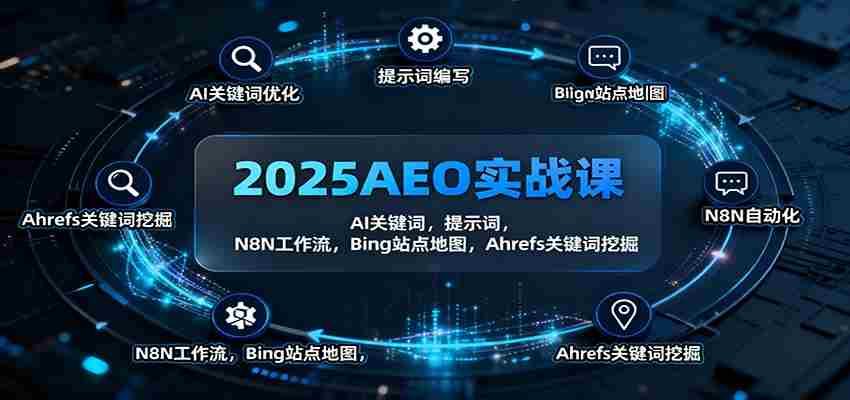 2025AEO实战课：AI关键词，提示词，N8N工作流，Bing站点地图，Ahrefs关键词挖掘-轻创网