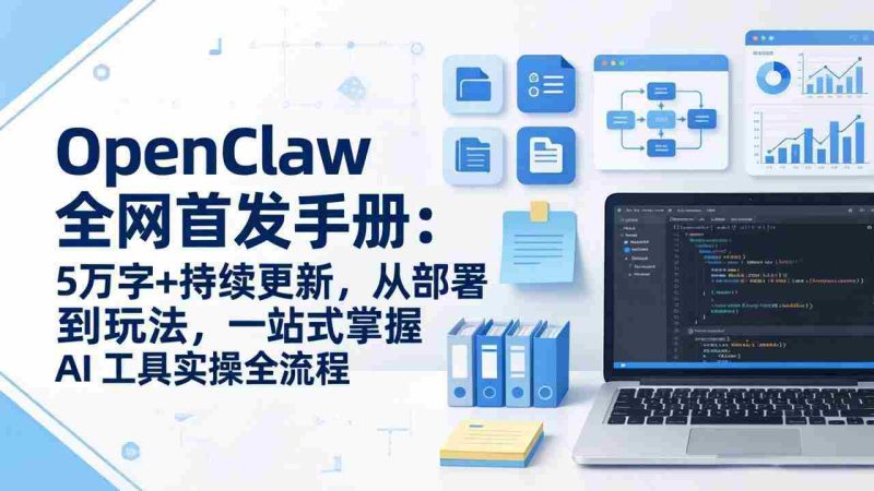 （17611期）OpenClaw 全网首发手册：5万字+持续更新，从部署到玩法，一站式掌握 AI 工具实操全流程-轻创网